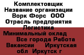 Комплектовщик › Название организации ­ Ворк Форс, ООО › Отрасль предприятия ­ Логистика › Минимальный оклад ­ 32 000 - Все города Работа » Вакансии   . Иркутская обл.,Иркутск г.
